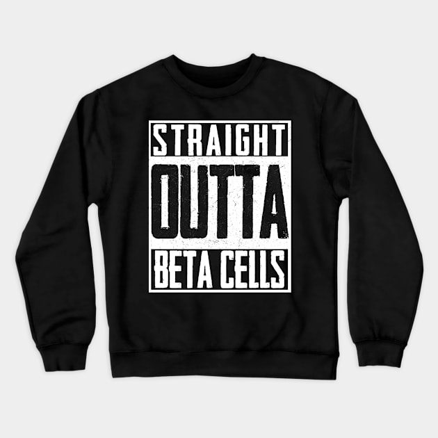 Straight Outta Beta Cells Diabetes Suppport Crewneck Sweatshirt by magazin